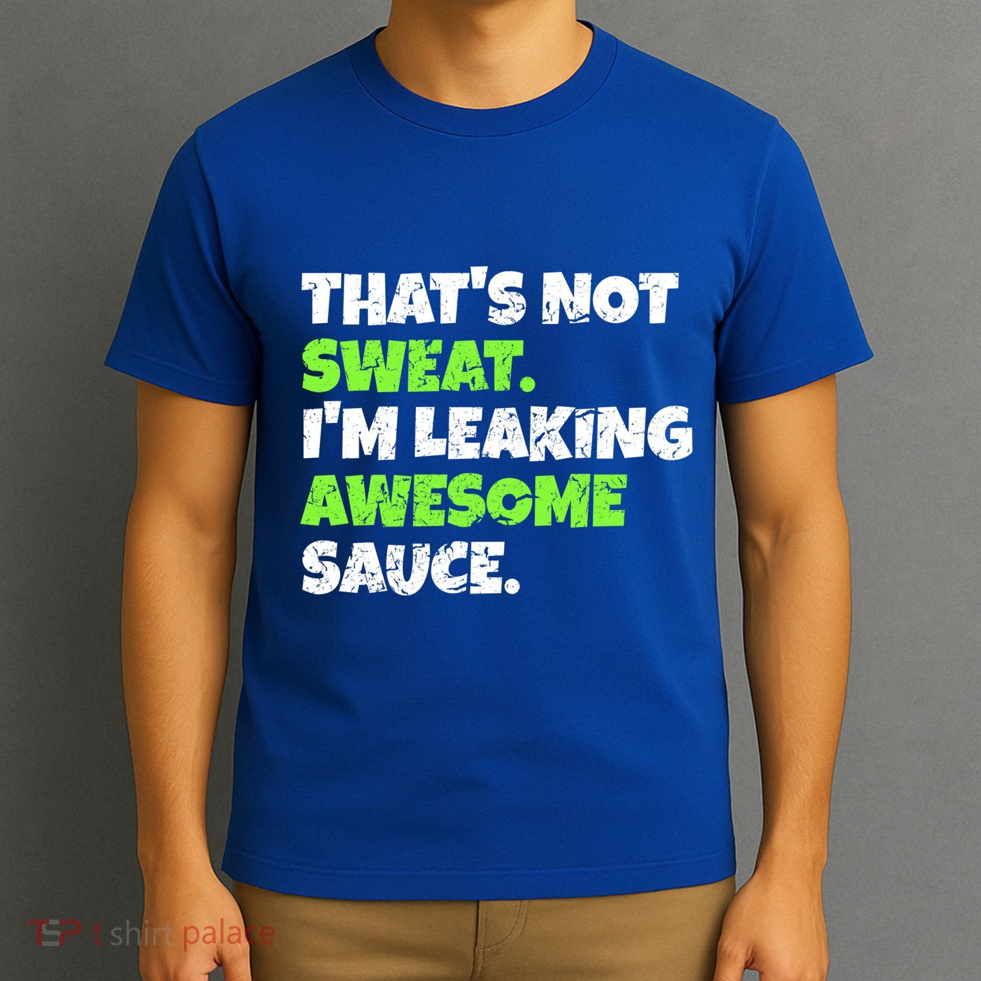Thats Not Sweat Im Leaking Awesome Sauce Gift T-Shirt