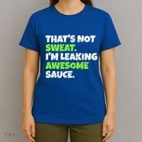 Thats Not Sweat Im Leaking Awesome Sauce Gift T-Shirt thumb 4