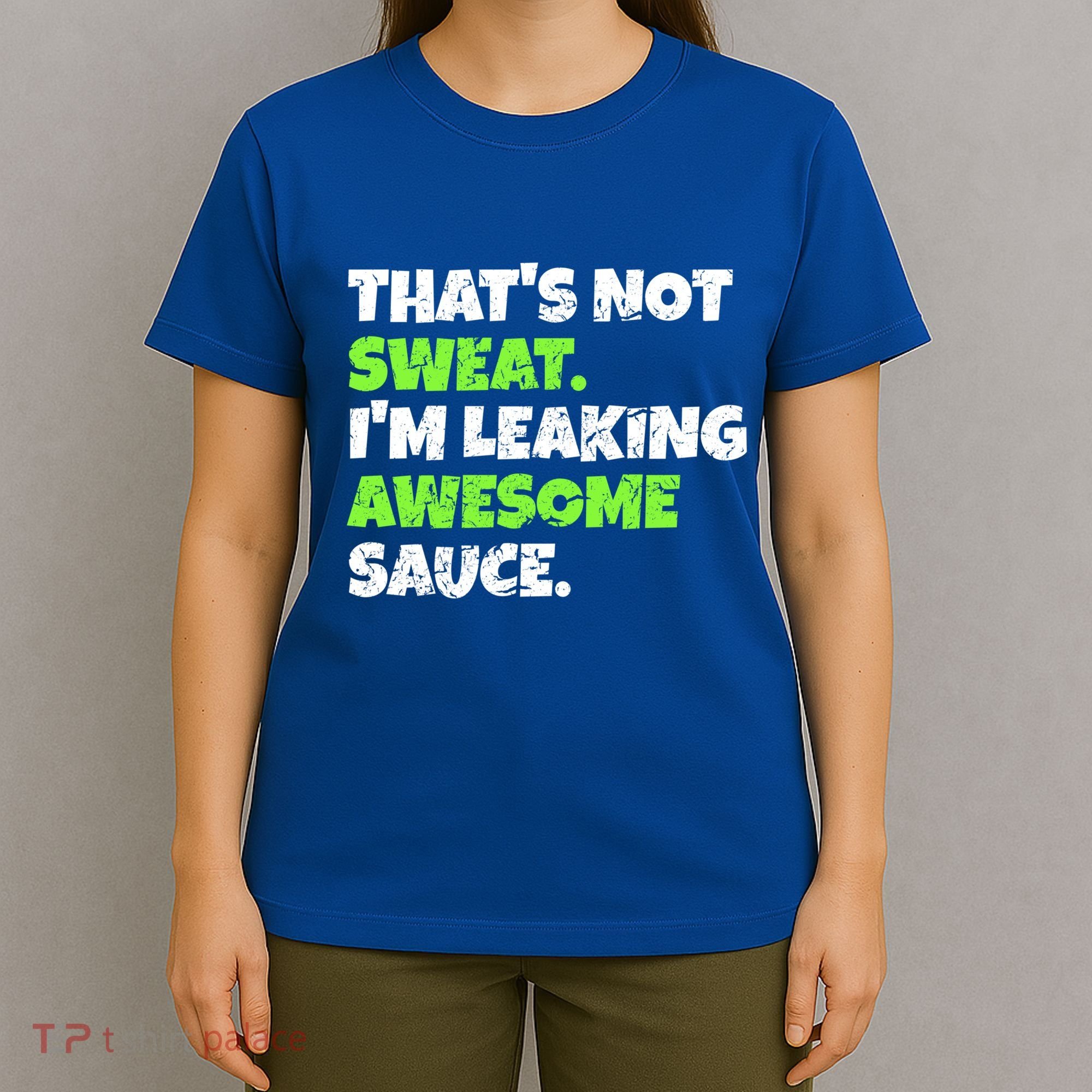 Thats Not Sweat Im Leaking Awesome Sauce Gift T-Shirt