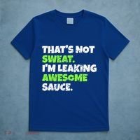 Thats Not Sweat Im Leaking Awesome Sauce Gift T-Shirt thumb 5