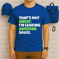 Thats Not Sweat Im Leaking Awesome Sauce Gift T-Shirt thumb 6