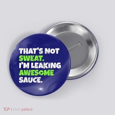 Thats Not Sweat Im Leaking Awesome Sauce Gift Button