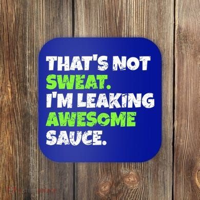 Thats Not Sweat Im Leaking Awesome Sauce Gift Coaster