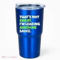 Thats Not Sweat Im Leaking Awesome Sauce Gift Tumbler thumb 0