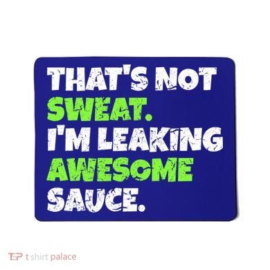 Thats Not Sweat Im Leaking Awesome Sauce Gift Mousepad