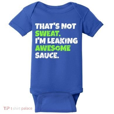 Thats Not Sweat Im Leaking Awesome Sauce Gift Baby Bodysuit