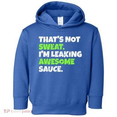 Thats Not Sweat Im Leaking Awesome Sauce Gift Toddler Hoodie