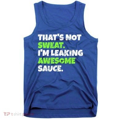 Thats Not Sweat Im Leaking Awesome Sauce Gift Tank Top