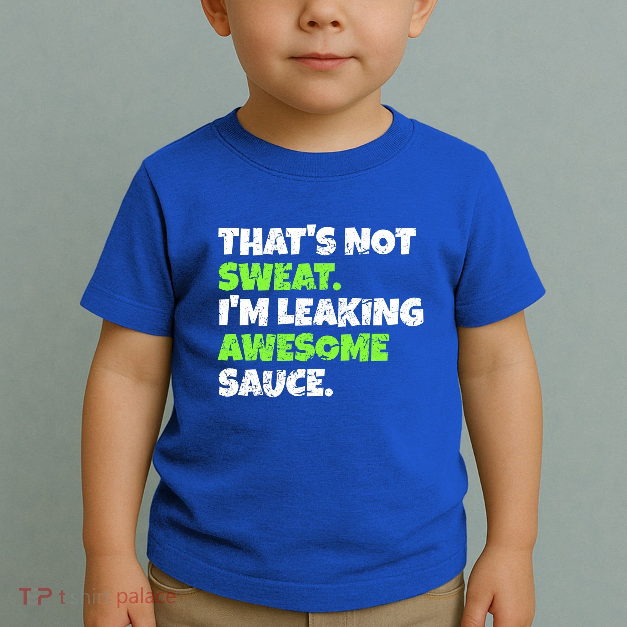 Thats Not Sweat Im Leaking Awesome Sauce Gift Toddler T-Shirt