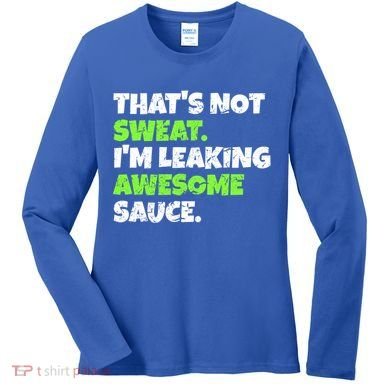 Thats Not Sweat Im Leaking Awesome Sauce Gift Women's Long Sleeve Shirt