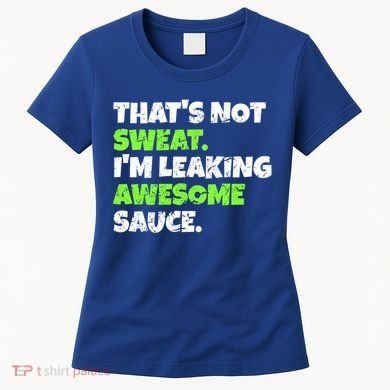 Thats Not Sweat Im Leaking Awesome Sauce Gift Women's T-Shirt