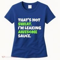 Thats Not Sweat Im Leaking Awesome Sauce Gift Women's T-Shirt thumb 0