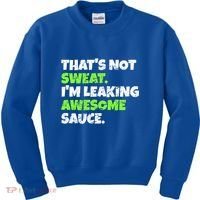 Thats Not Sweat Im Leaking Awesome Sauce Gift Kids Sweatshirt thumb 0