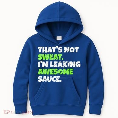 Thats Not Sweat Im Leaking Awesome Sauce Gift Kids Hoodie