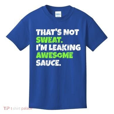 Thats Not Sweat Im Leaking Awesome Sauce Gift Kids T-Shirt