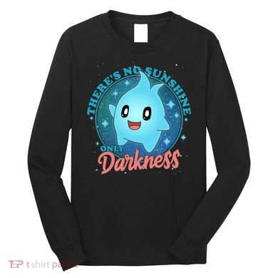 Theres No Sunshine Only Darkness Long Sleeve Shirt