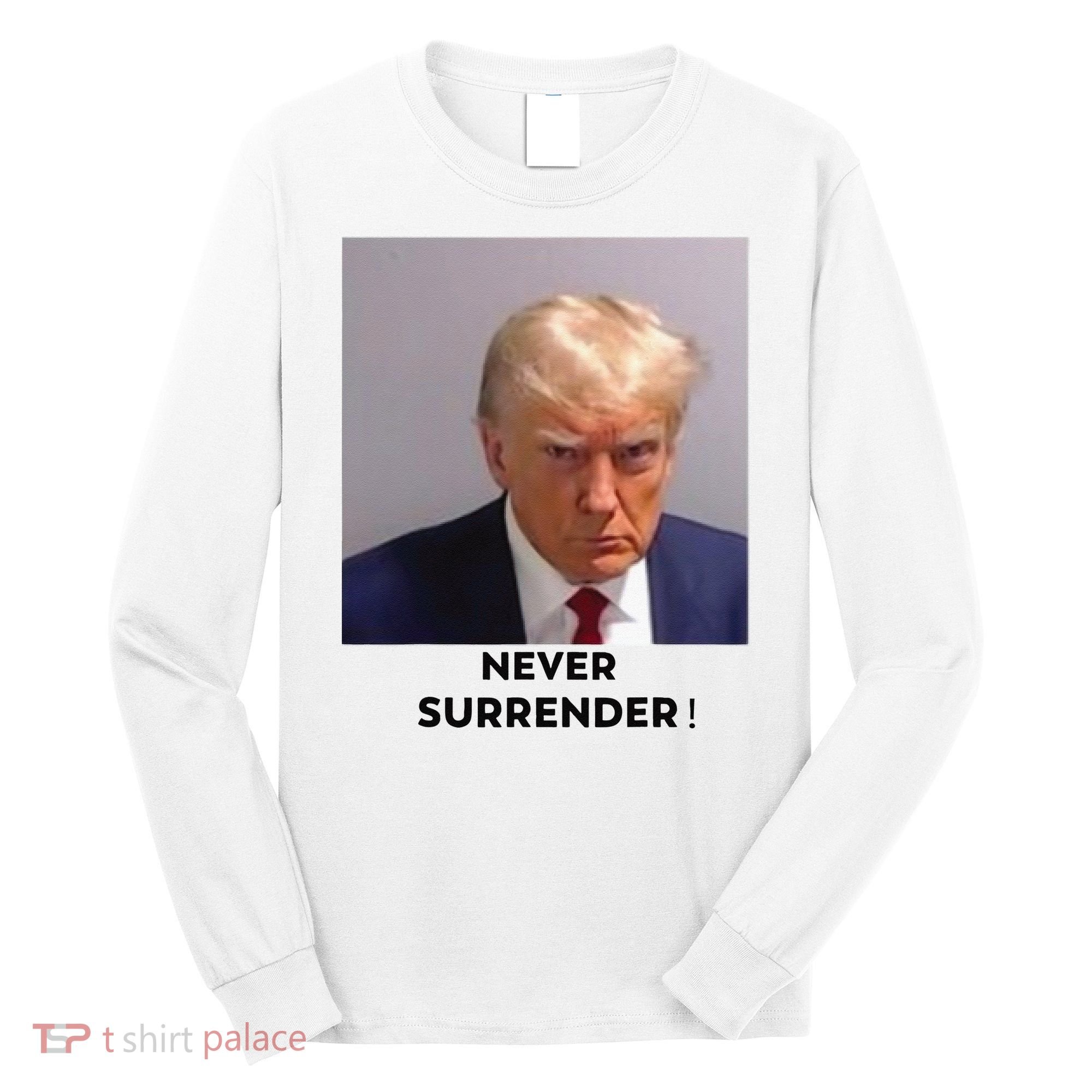Trump Never Surrender Mug Shot Long Sleeve Shirt