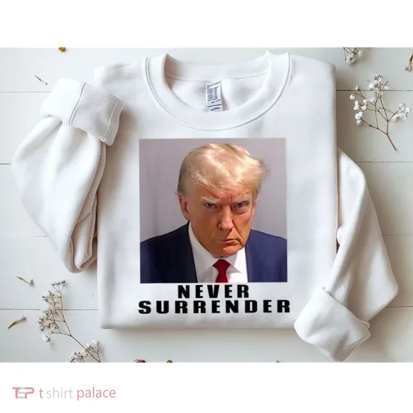 Trump never surrender Donald Trump Mugshot 2024 Sweatshirt