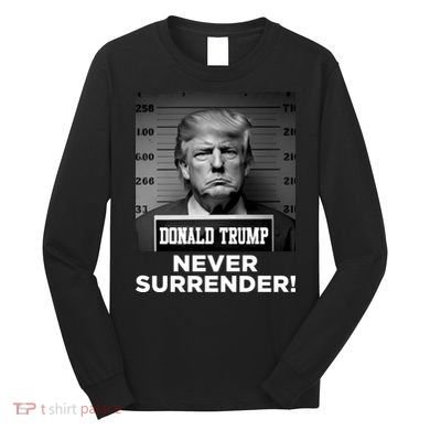 Trump Never Surrender 2024 Mugshot Long Sleeve Shirt