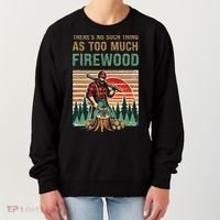 ThereS No Such Thing As Too Much Firewood Woodworking. Women's Sweatshirt thumb 0