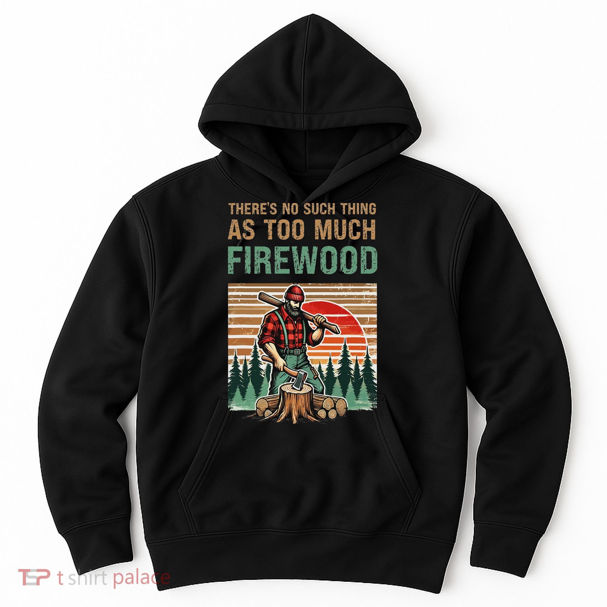 ThereS No Such Thing As Too Much Firewood Woodworking. Hoodie