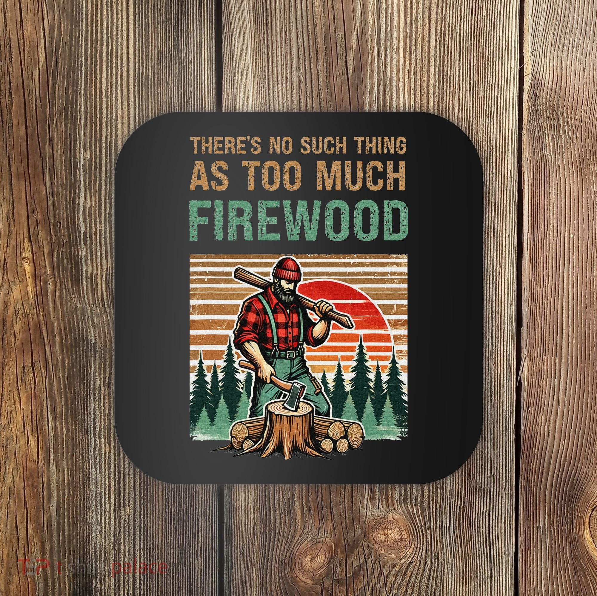 ThereS No Such Thing As Too Much Firewood Woodworking. Coaster