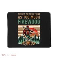 ThereS No Such Thing As Too Much Firewood Woodworking. Mousepad thumb 0