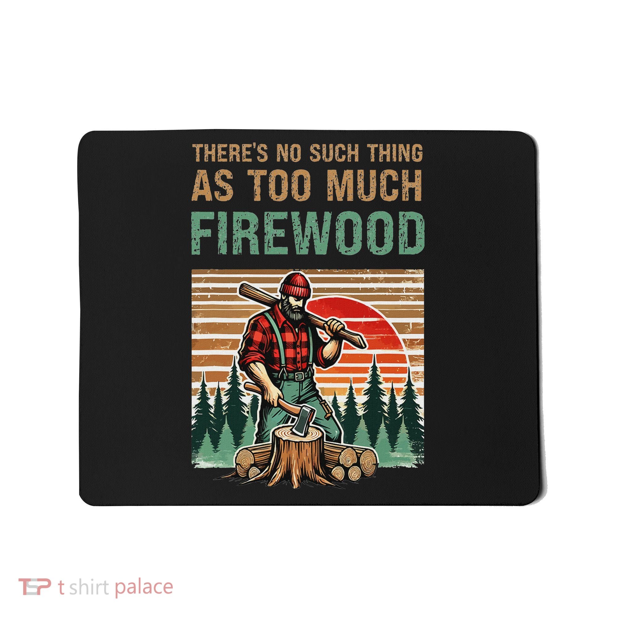 ThereS No Such Thing As Too Much Firewood Woodworking. Mousepad