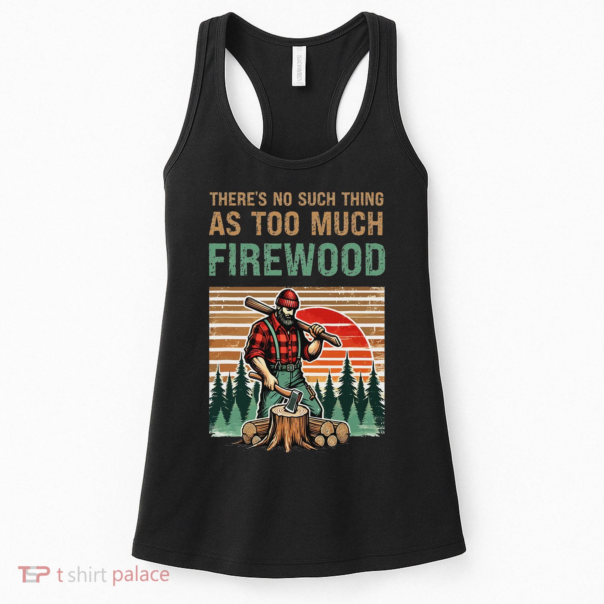 ThereS No Such Thing As Too Much Firewood Woodworking. Women's Tank Top