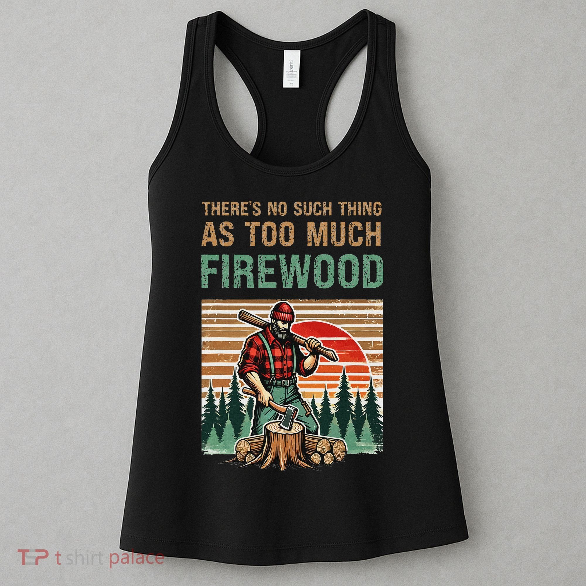 ThereS No Such Thing As Too Much Firewood Woodworking. Women's Tank Top