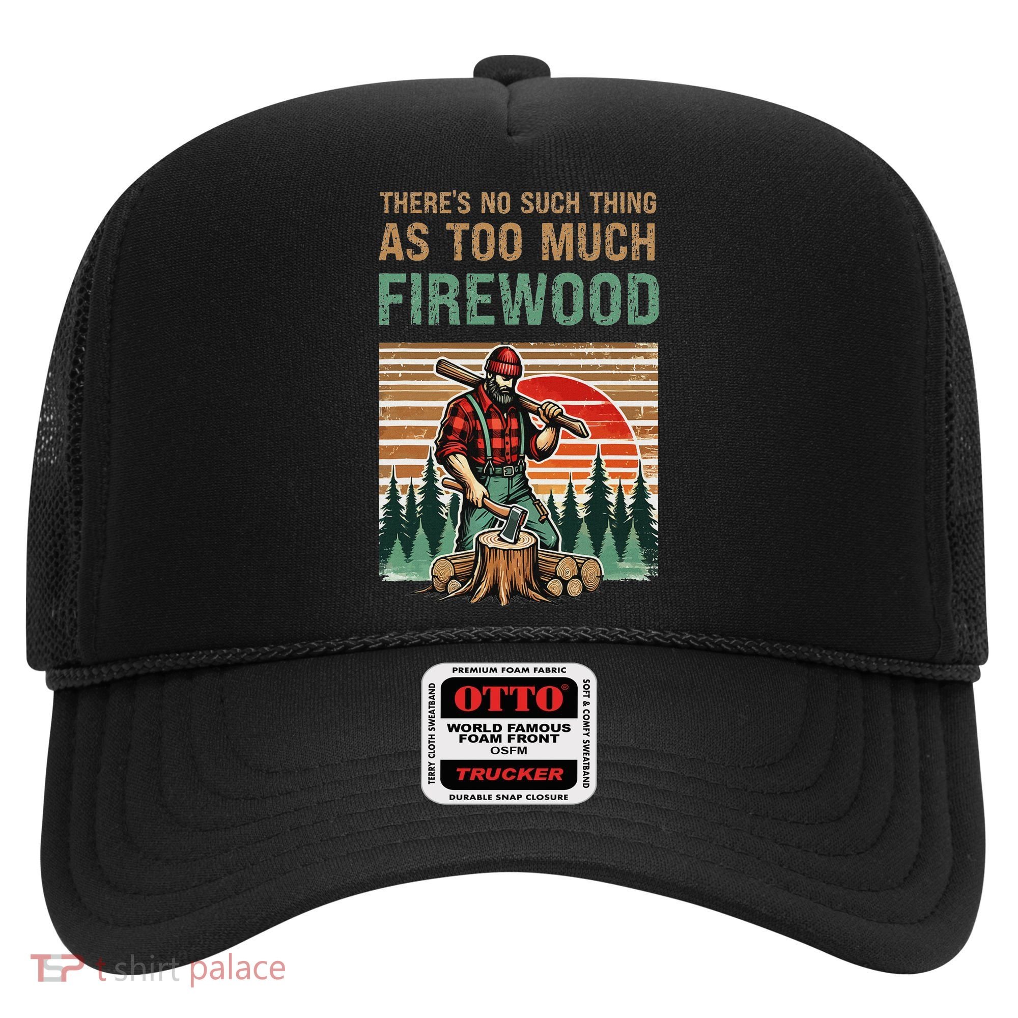 ThereS No Such Thing As Too Much Firewood Woodworking. Hat