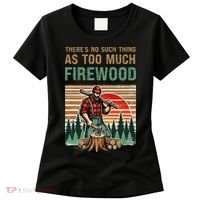 ThereS No Such Thing As Too Much Firewood Woodworking. Women's T-Shirt thumb 0