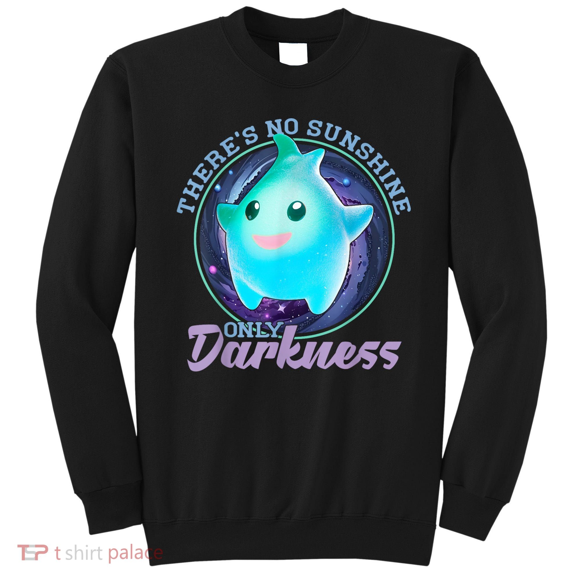 Theres No Sunshine Only Darkness Shiny Sweatshirt