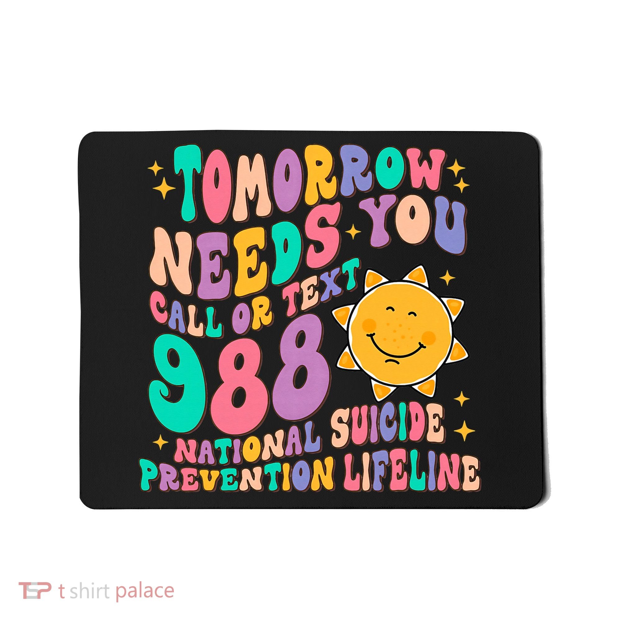 Tomorrow Needs You Call Text 988 National Suicide Prevention Mousepad