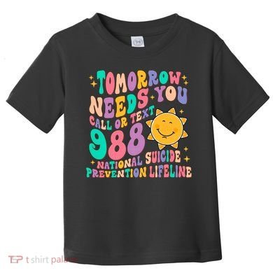 Tomorrow Needs You Call Text 988 National Suicide Prevention Toddler T-Shirt