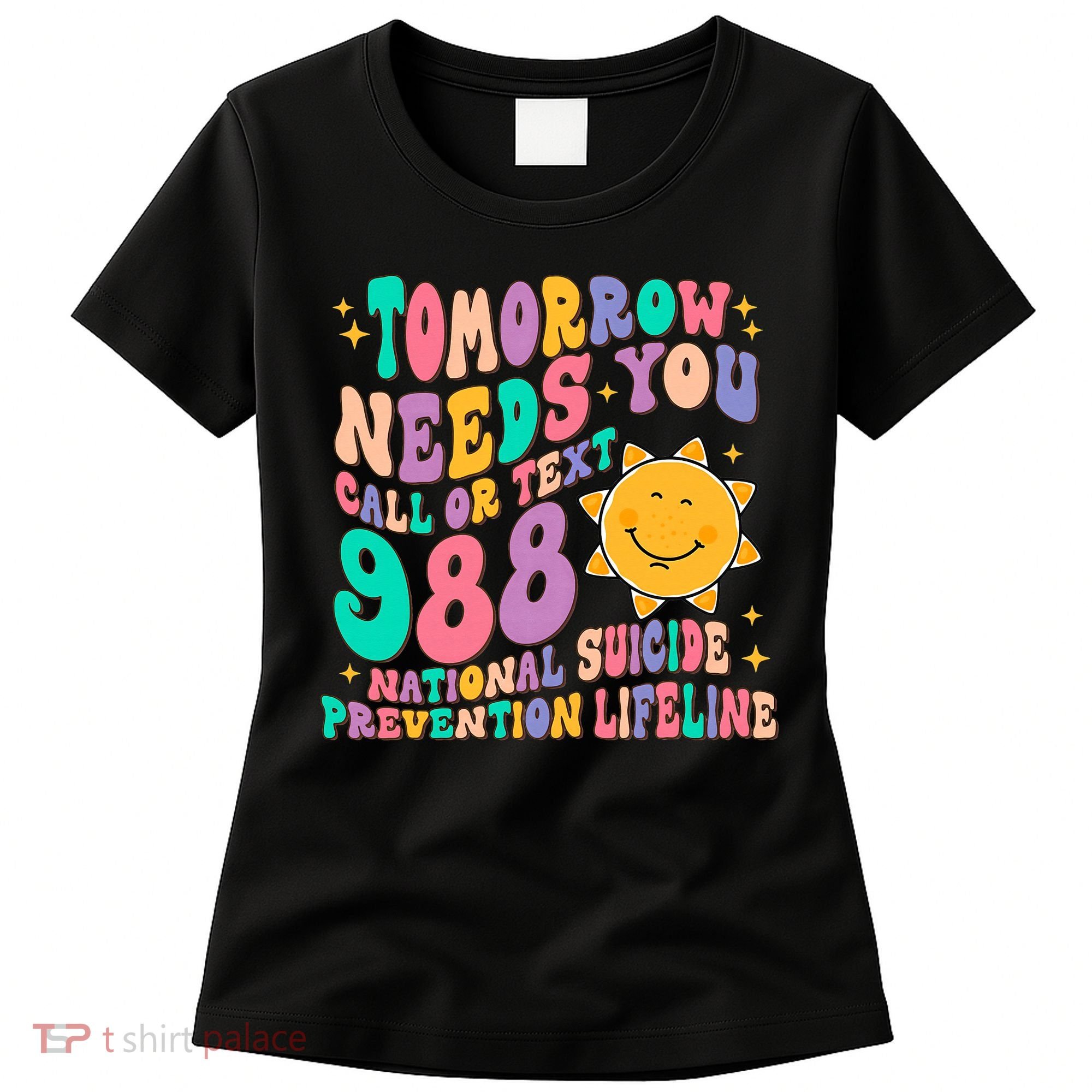Tomorrow Needs You Call Text 988 National Suicide Prevention Women's T-Shirt