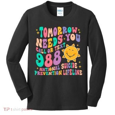 Tomorrow Needs You Call Text 988 National Suicide Prevention Kids Long Sleeve Shirt