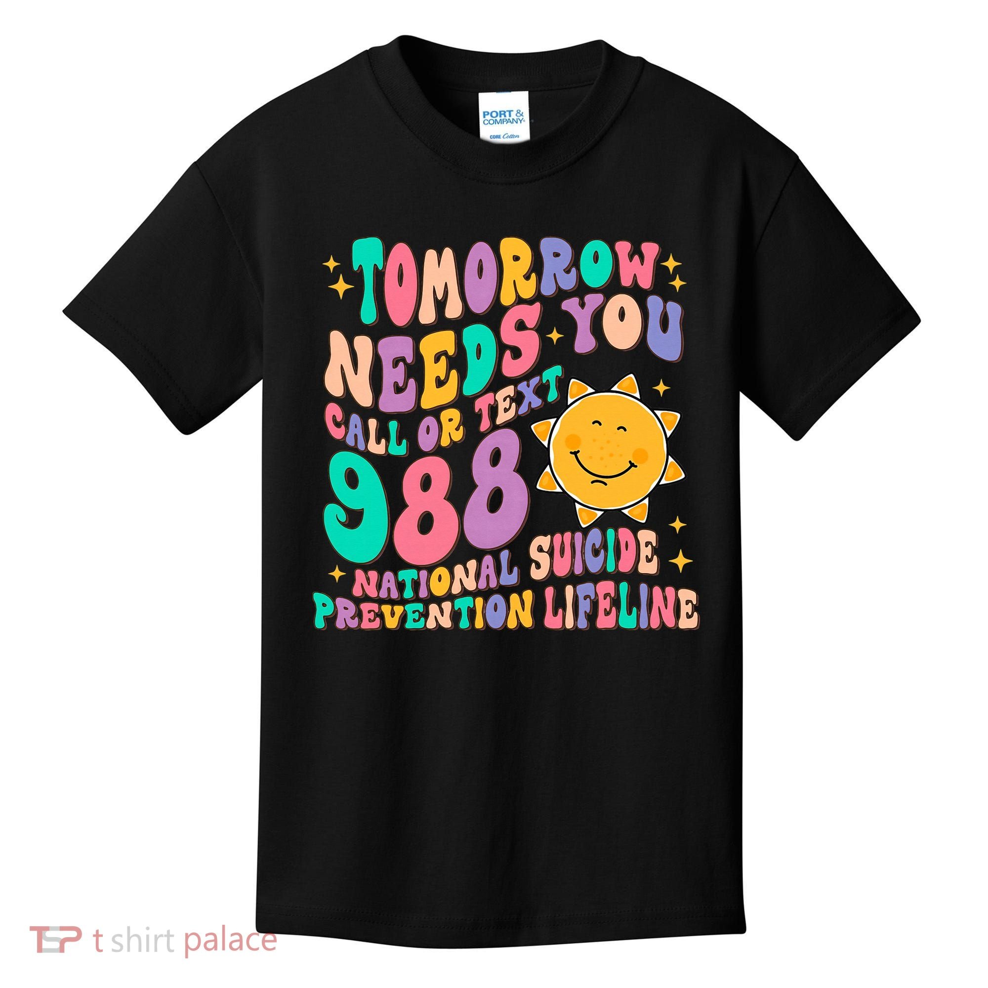 Tomorrow Needs You Call Text 988 National Suicide Prevention Kids T-Shirt