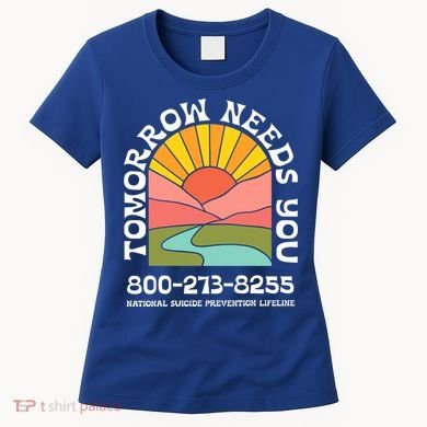 Tomorrow Needs You National Suicide Prevention Lifeline Women's T-Shirt