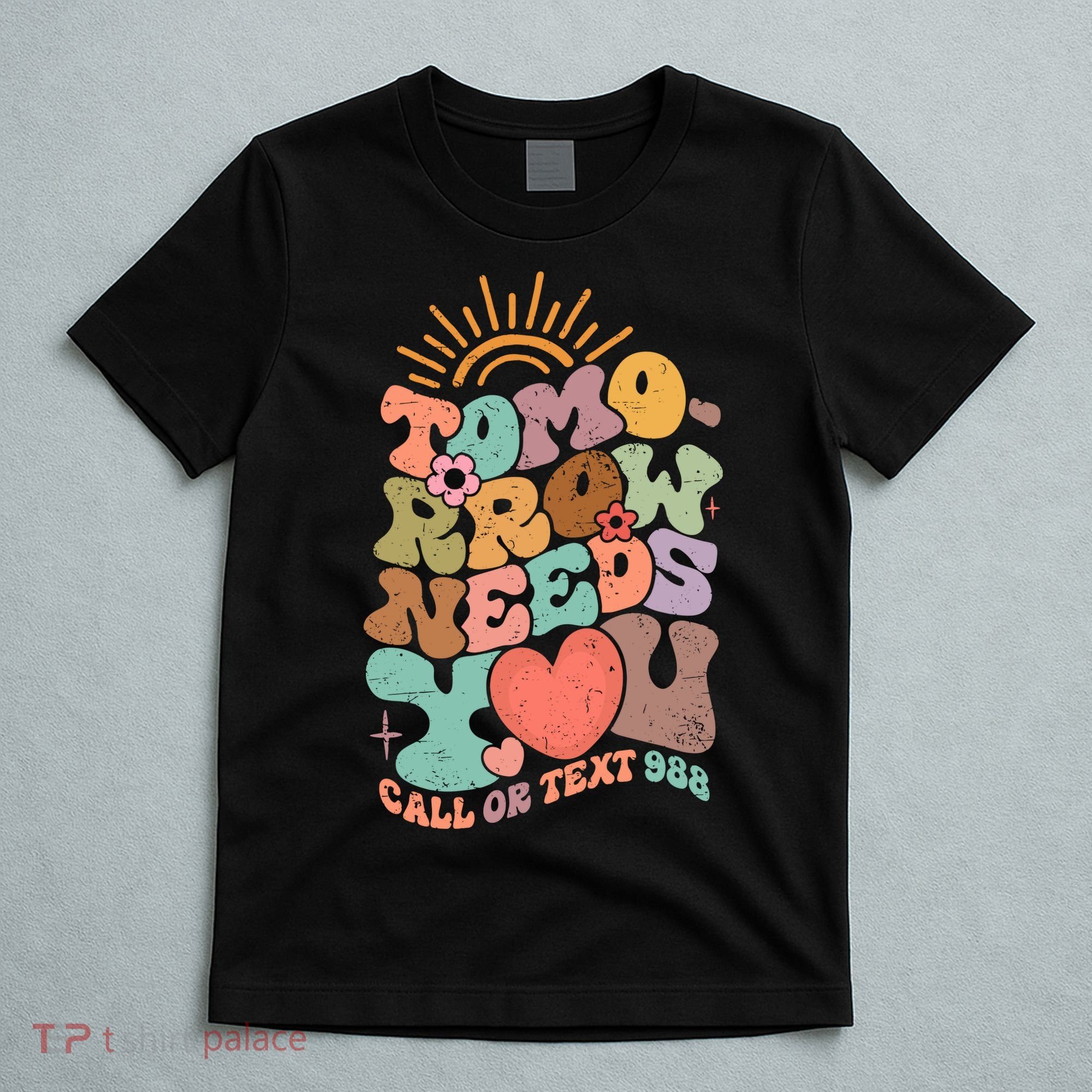 Tomorrow Needs You Call Or Text 988 Mental Health Mental Health Awareness T-Shirt