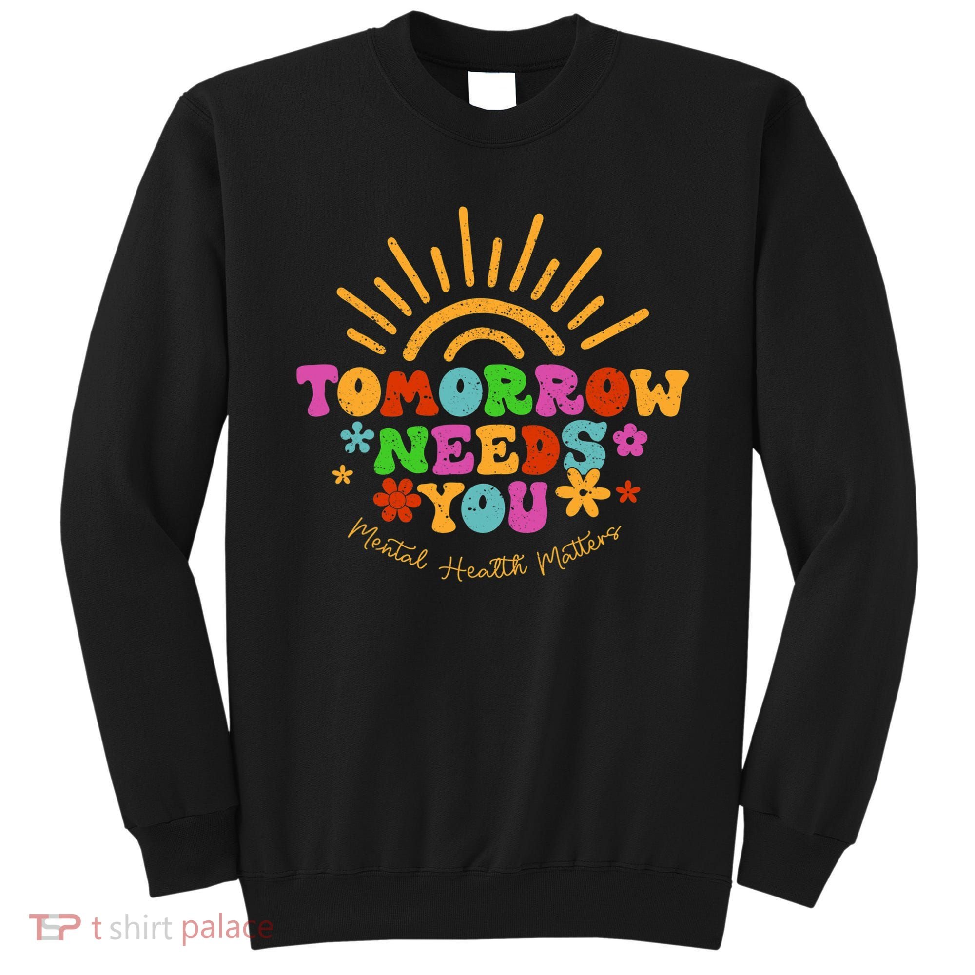 Tomorrow Needs You Mental Health Matters Awareness Sweatshirt