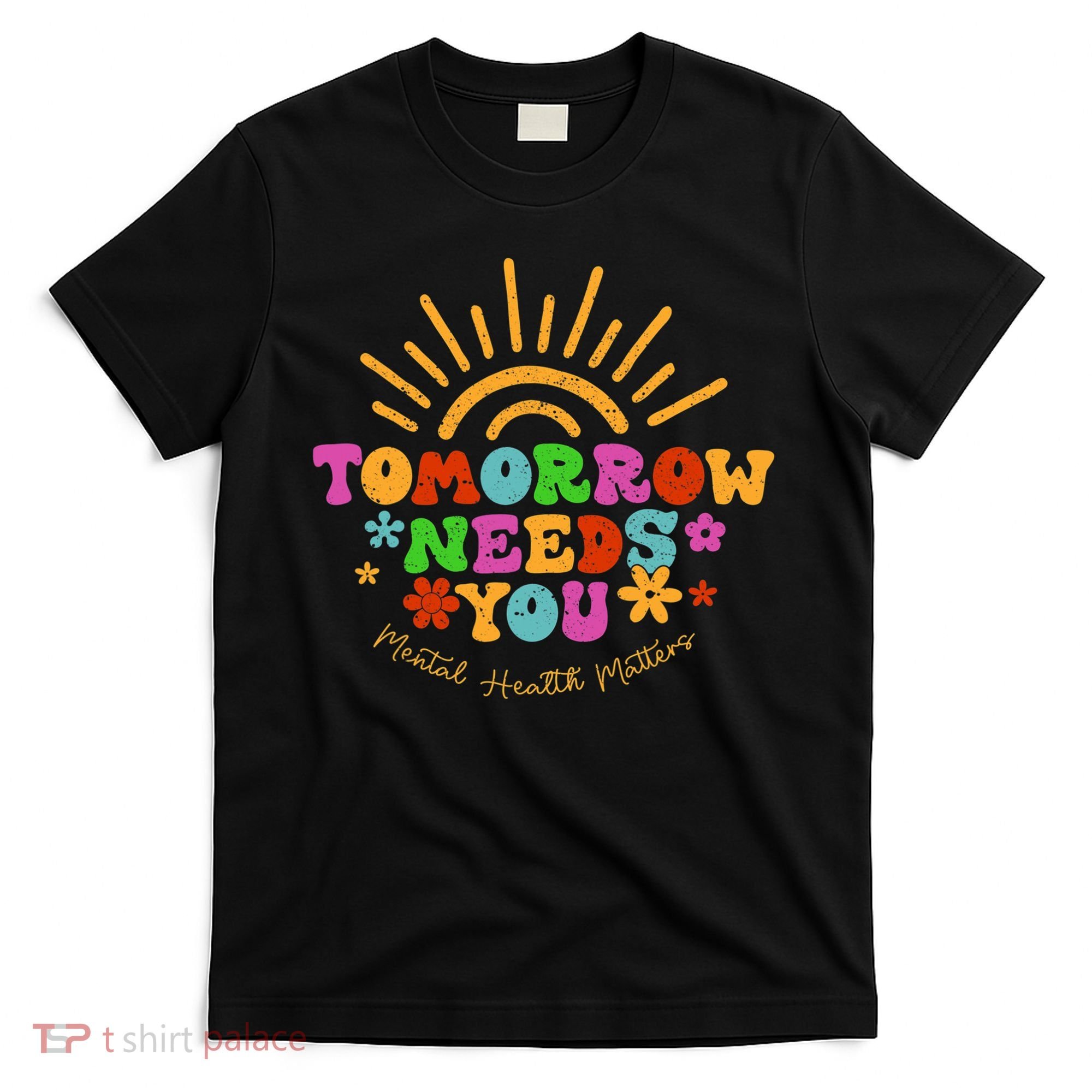 Tomorrow Needs You Mental Health Matters Awareness T-Shirt