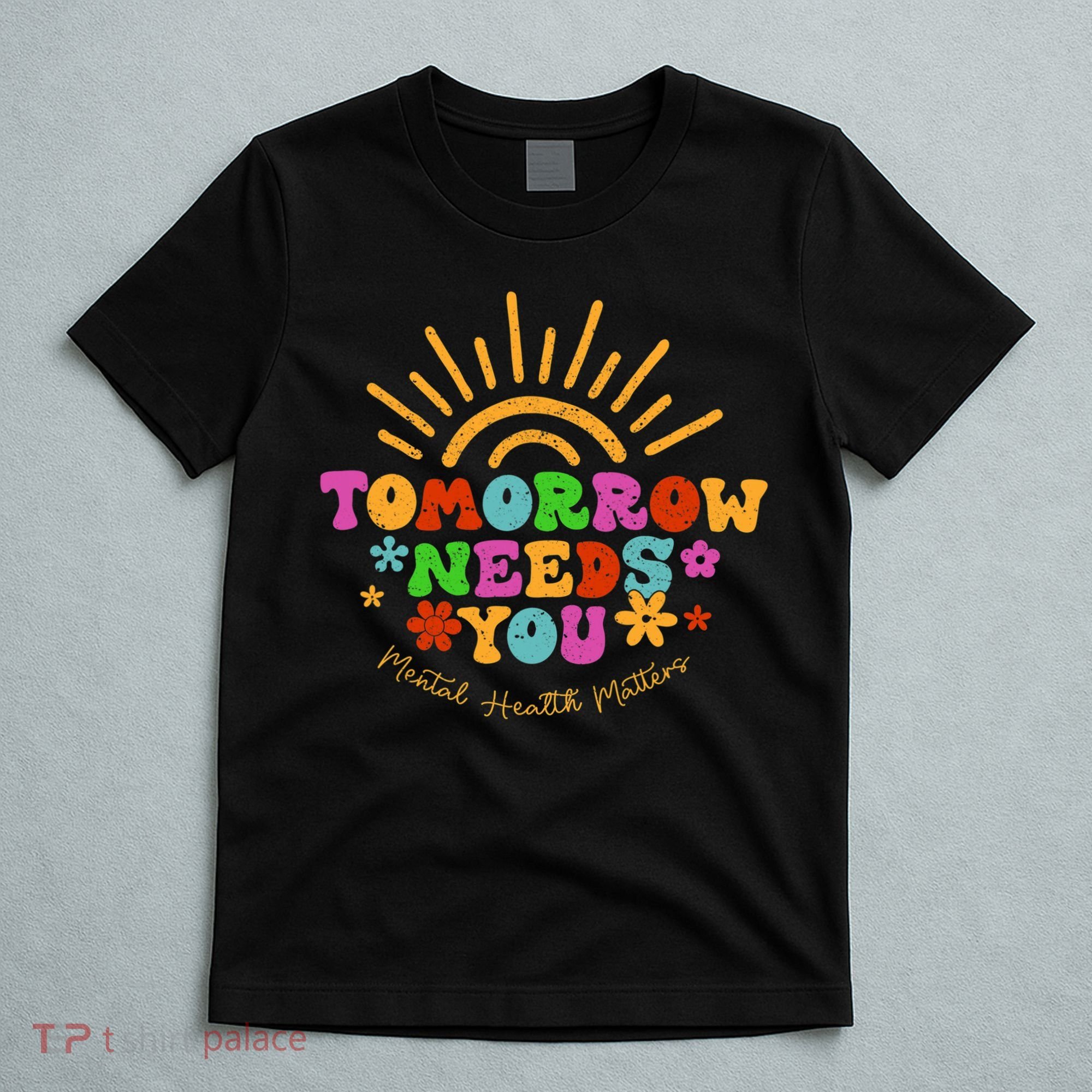 Tomorrow Needs You Mental Health Matters Awareness T-Shirt