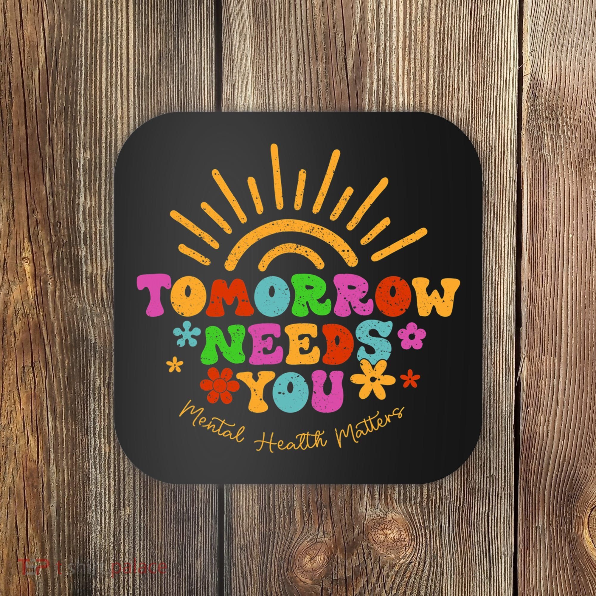 Tomorrow Needs You Mental Health Matters Awareness Coaster