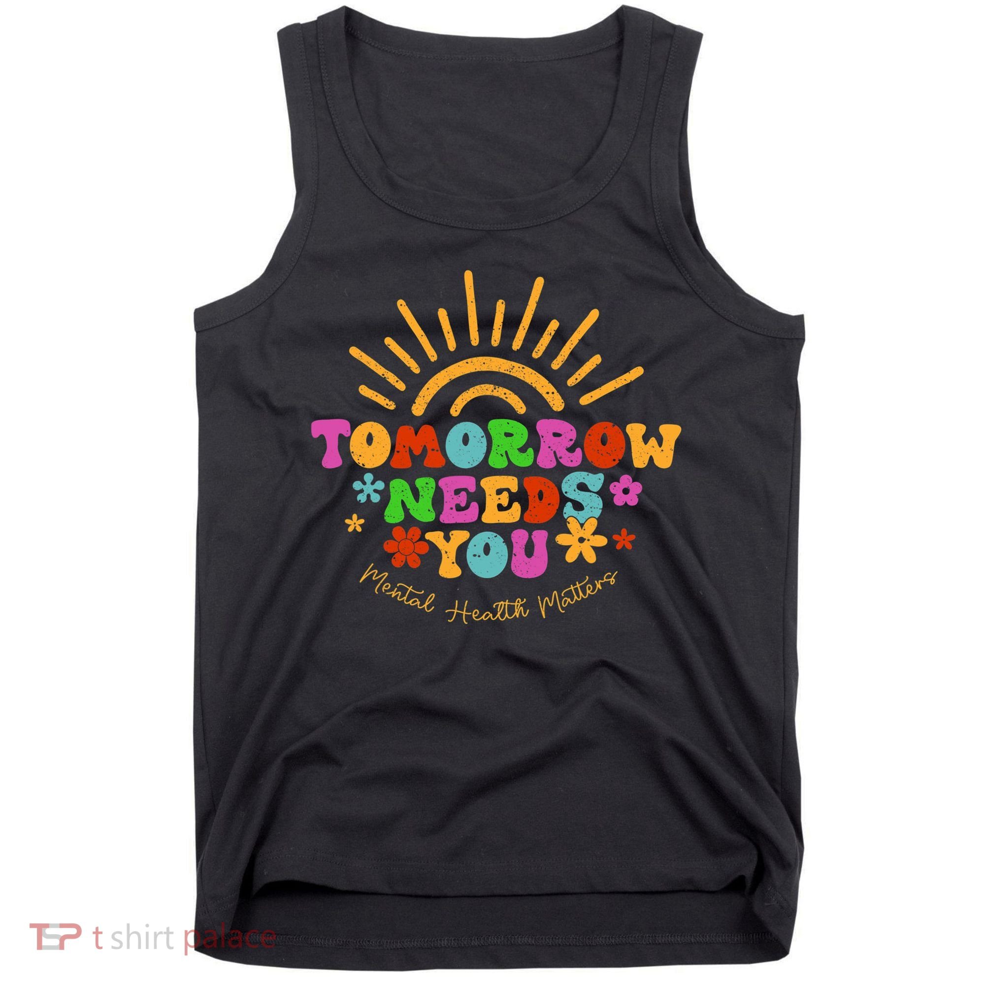 Tomorrow Needs You Mental Health Matters Awareness Tank Top