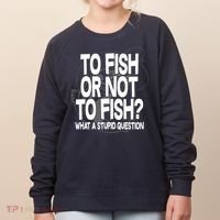 To Fish or Not To Fish? What A Stupid Question Women's Sweatshirt thumb 0
