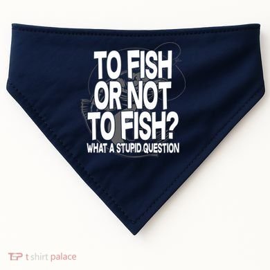To Fish or Not To Fish? What A Stupid Question USA-Made Doggie Bandana