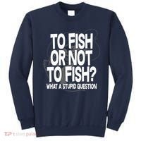 To Fish or Not To Fish? What A Stupid Question Sweatshirt thumb 0