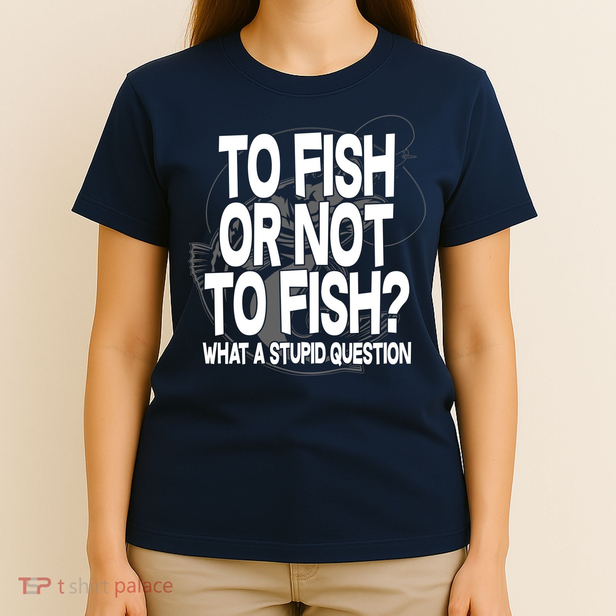 To Fish or Not To Fish? What A Stupid Question T-Shirt