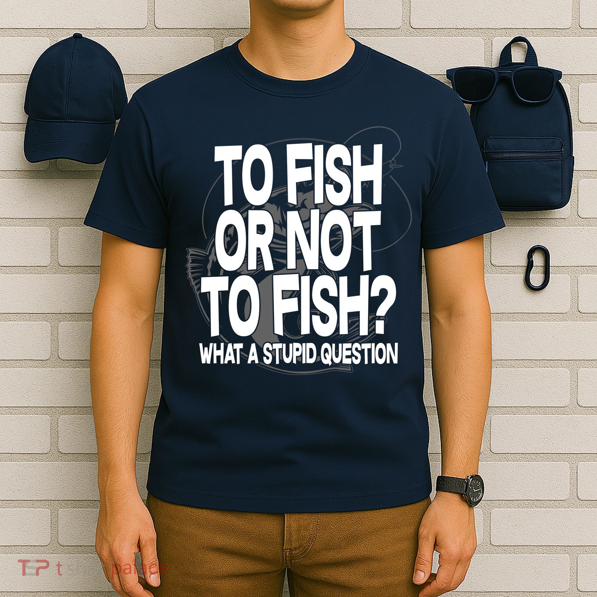 To Fish or Not To Fish? What A Stupid Question T-Shirt